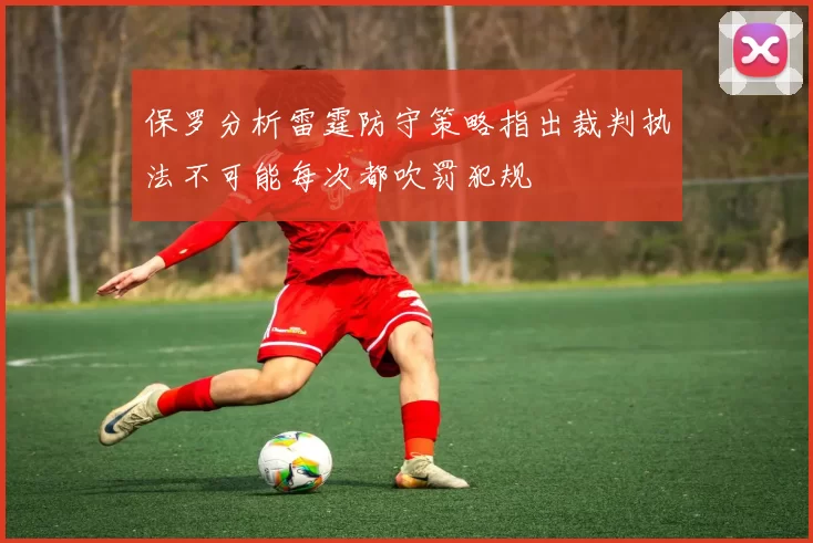 保罗分析雷霆防守策略指出裁判执法不可能每次都吹罚犯规