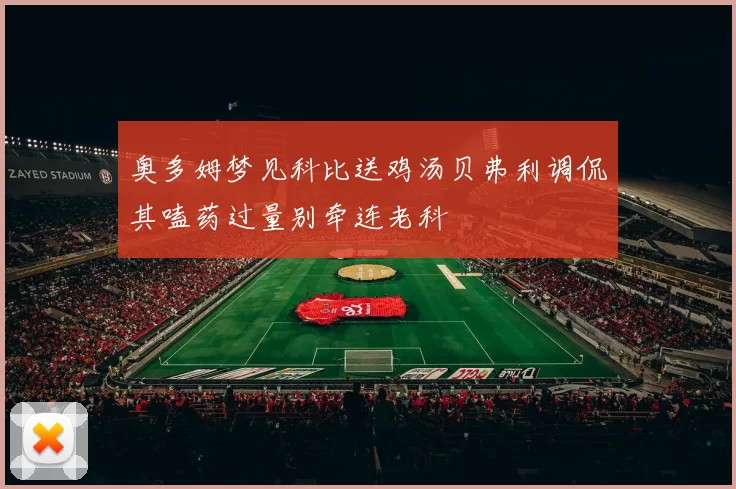 奥多姆梦见科比送鸡汤贝弗利调侃其嗑药过量别牵连老科