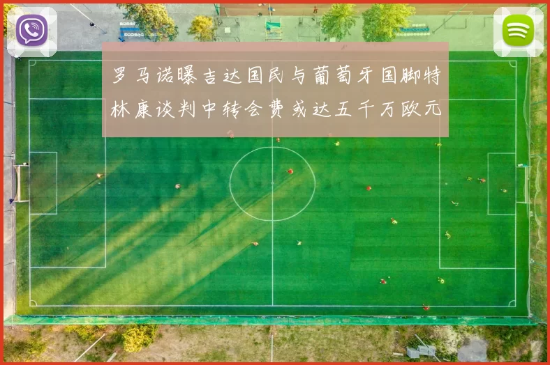 罗马诺曝吉达国民与葡萄牙国脚特林康谈判中转会费或达五千万欧元
